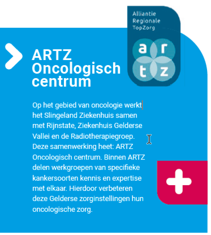ARTZ: Op het gebied van oncologie werkt Slingeland samen met Rijnstate, ziekenhuis Gelderse Vallei en  de Radiotherapiegroep.